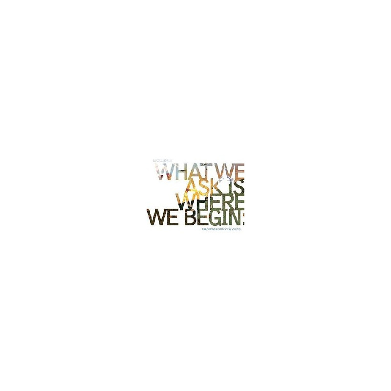 WHAT WE ASK IS WHERE WE BEGIN