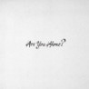 ARE YOU ALONE?