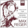 MAX REGER: THE COMPLETE WORKS FOR PIANO