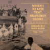 WHEN I REACH THAT HEAVENLY SHORE: UNEART