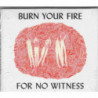 BURN YOUR FIRE FOR NO WITNESS