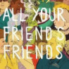 ALL YOUR FRIENDS FRIENDS