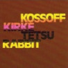 KOSSOF, KIRKE, TETSU, RABBIT
