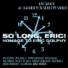 SO LONG, ERIC! HOMAGE TO ERIC DOLPHY