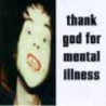 THANK GOD FOR MENTAL ILLNESS