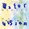 WATER MEMORY / MOUNT VISION