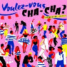 VOULEZ VOUS CHACHA? FRENCH CHACHA 1960/1