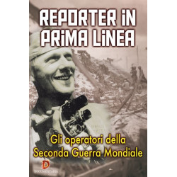 REPORTER IN PRIMA LINEA - GLI OPERATORI DELLA SECONDA GUERRA MONDIALE