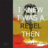 I KNEW I WAS A REBEL THEN