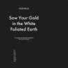 SOW YOUR GOLD IN THE WHITE FOLIATED EART