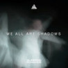 WE ALL ARE SHADOWS