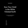 SOW YOUR GOLD IN THE WHITE FOLIATED EART