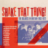 SHAKE THAT THING - THE BLUES IN BRITAIN