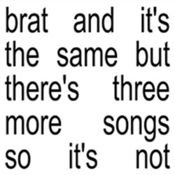BRAT AND IT'S THE SAME BUT...