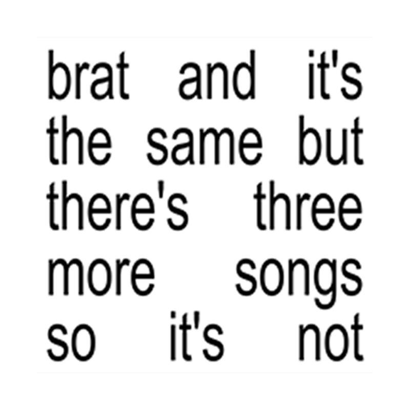 BRAT AND IT'S THE SAME BUT THERE'S THREE MORE SONG