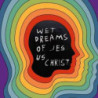 WET DREAMS OF JESUS CHRIST (+LEGOWELT RE