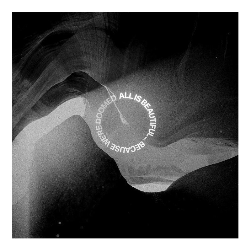 ALL IS BEAUTIFUL... BECAUSE WE ARE DOOMED