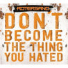 DON'T BECOME THE THING YOU HATED