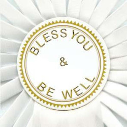 BLESS YOU & BE WELL