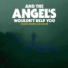 AND THE ANGEL S WOULDN T HELP YOU