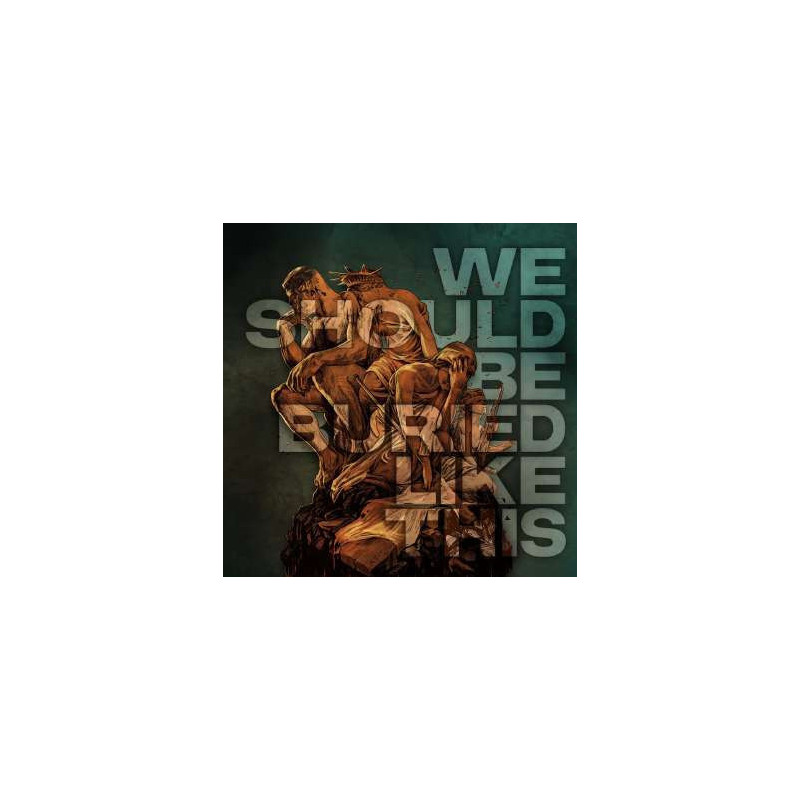 WE SHOULD BE BURIED LIKE THIS