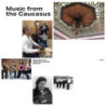 MUSIC FROM THE CAUCASUS- THE ARCHIVE OF